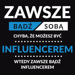 Zawsze Bądź Sobą, Chyba Że Możesz Być Influencerem - Męska Bluza Czarna