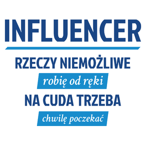 Influencer - Rzeczy Niemożliwe Robię Od Ręki - Na Cuda Trzeba Chwilę Poczekać - Kubek Biały