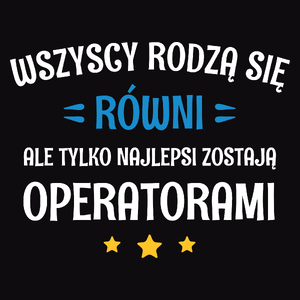 Tylko Najlepsi Zostają Operatorami - Męska Koszulka Czarna