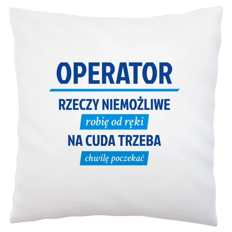 Operator - Rzeczy Niemożliwe Robię Od Ręki - Na Cuda Trzeba Chwilę Poczekać - Poduszka Biała