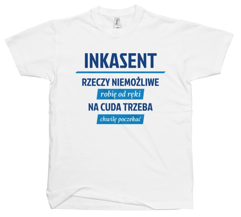 Inkasent - Rzeczy Niemożliwe Robię Od Ręki - Na Cuda Trzeba Chwilę Poczekać - Męska Koszulka Biała