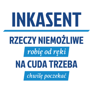 Inkasent - Rzeczy Niemożliwe Robię Od Ręki - Na Cuda Trzeba Chwilę Poczekać - Kubek Biały