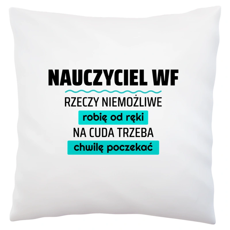 Nauczyciel Wf - Rzeczy Niemożliwe Robię Od Ręki - Na Cuda Trzeba Chwilę Poczekać - Poduszka Biała