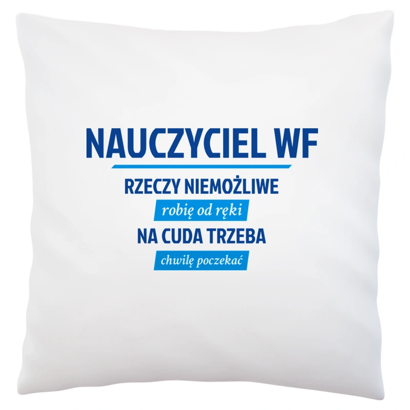 Nauczyciel Wf - Rzeczy Niemożliwe Robię Od Ręki - Na Cuda Trzeba Chwilę Poczekać - Poduszka Biała