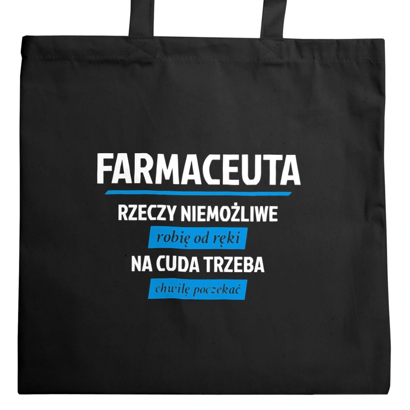 Farmaceuta - Rzeczy Niemożliwe Robię Od Ręki - Na Cuda Trzeba Chwilę Poczekać - Torba Na Zakupy Czarna