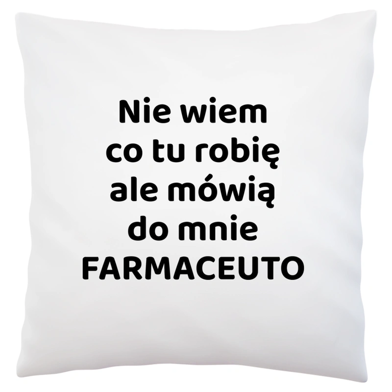 Nie Wiem Co Tu Robię Ale Mówią Do Mnie Farmaceuto - Poduszka Biała