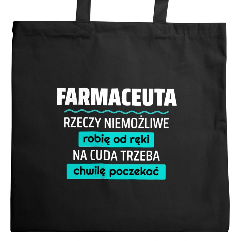 Farmaceuta - Rzeczy Niemożliwe Robię Od Ręki - Na Cuda Trzeba Chwilę Poczekać - Torba Na Zakupy Czarna