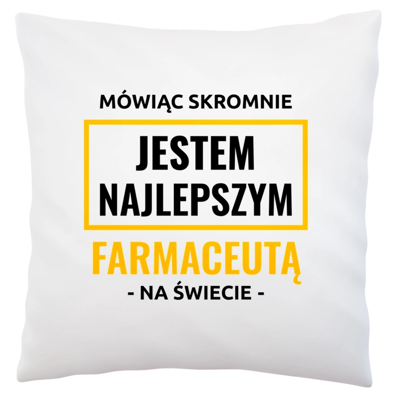 Mówiąc Skromnie Jestem Najlepszym Farmaceutą Na Świecie - Poduszka Biała