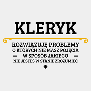 Kleryk - Rozwiązuje Problemy O Których Nie Masz Pojęcia - Męska Koszulka Biała