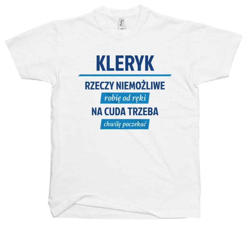 Kleryk - Rzeczy Niemożliwe Robię Od Ręki - Na Cuda Trzeba Chwilę Poczekać - Męska Koszulka Biała