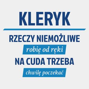 Kleryk - Rzeczy Niemożliwe Robię Od Ręki - Na Cuda Trzeba Chwilę Poczekać - Męska Koszulka Biała