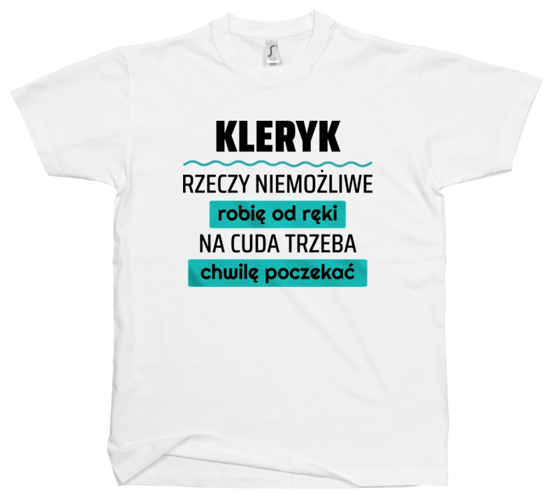 Kleryk - Rzeczy Niemożliwe Robię Od Ręki - Na Cuda Trzeba Chwilę Poczekać - Męska Koszulka Biała