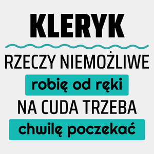 Kleryk - Rzeczy Niemożliwe Robię Od Ręki - Na Cuda Trzeba Chwilę Poczekać - Męska Koszulka Biała