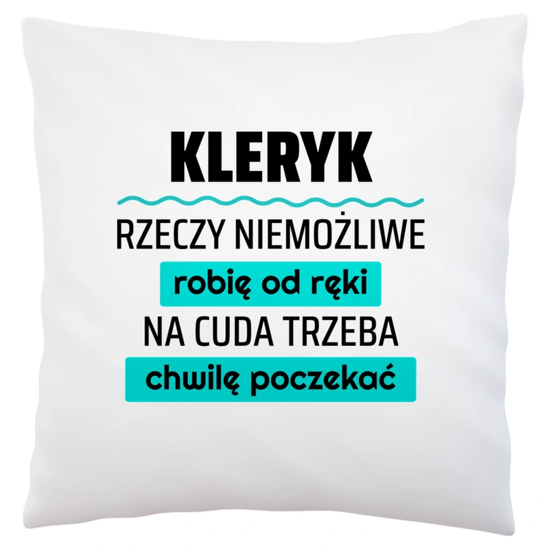 Kleryk - Rzeczy Niemożliwe Robię Od Ręki - Na Cuda Trzeba Chwilę Poczekać - Poduszka Biała