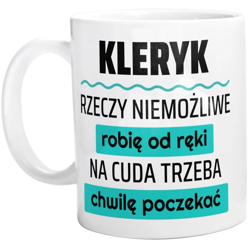 Kleryk - Rzeczy Niemożliwe Robię Od Ręki - Na Cuda Trzeba Chwilę Poczekać - Kubek Biały