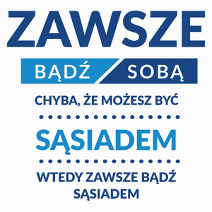 Zawsze Bądź Sobą, Chyba Że Możesz Być Sąsiadem - Poduszka Biała