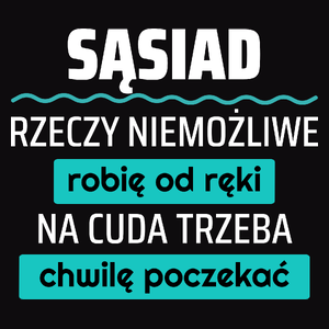 Sąsiad - Rzeczy Niemożliwe Robię Od Ręki - Na Cuda Trzeba Chwilę Poczekać - Męska Koszulka Czarna