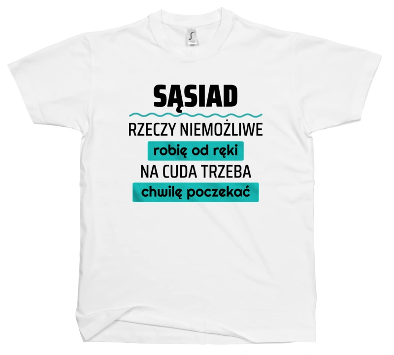 Sąsiad - Rzeczy Niemożliwe Robię Od Ręki - Na Cuda Trzeba Chwilę Poczekać - Męska Koszulka Biała