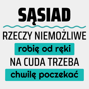 Sąsiad - Rzeczy Niemożliwe Robię Od Ręki - Na Cuda Trzeba Chwilę Poczekać - Męska Koszulka Biała