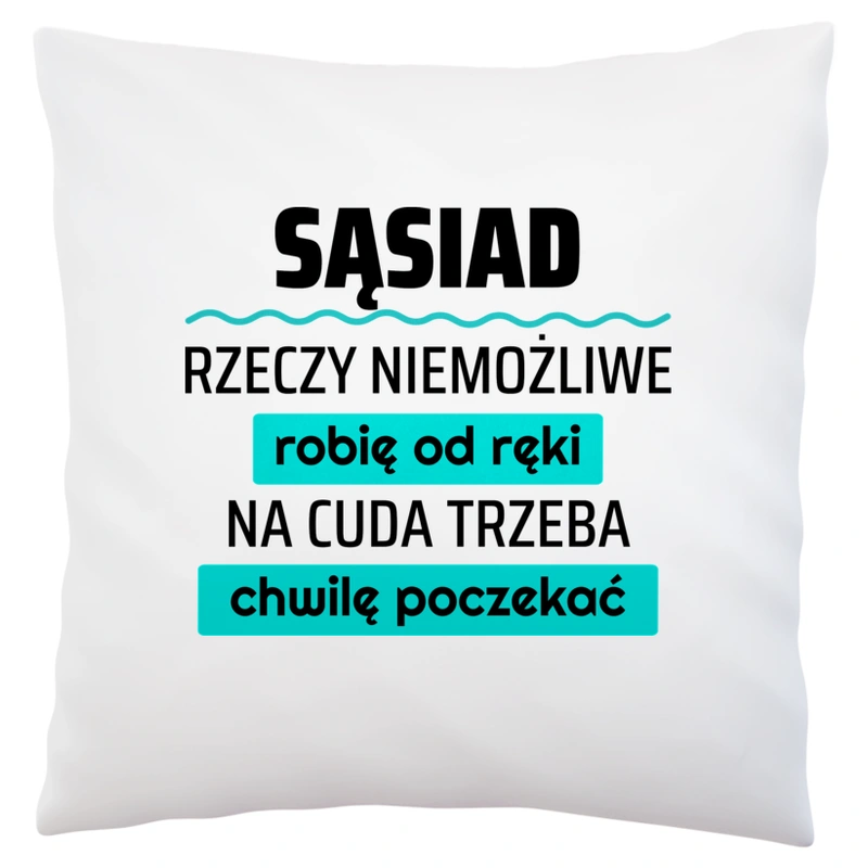 Sąsiad - Rzeczy Niemożliwe Robię Od Ręki - Na Cuda Trzeba Chwilę Poczekać - Poduszka Biała