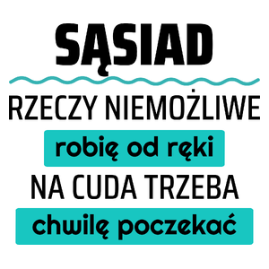 Sąsiad - Rzeczy Niemożliwe Robię Od Ręki - Na Cuda Trzeba Chwilę Poczekać - Kubek Biały