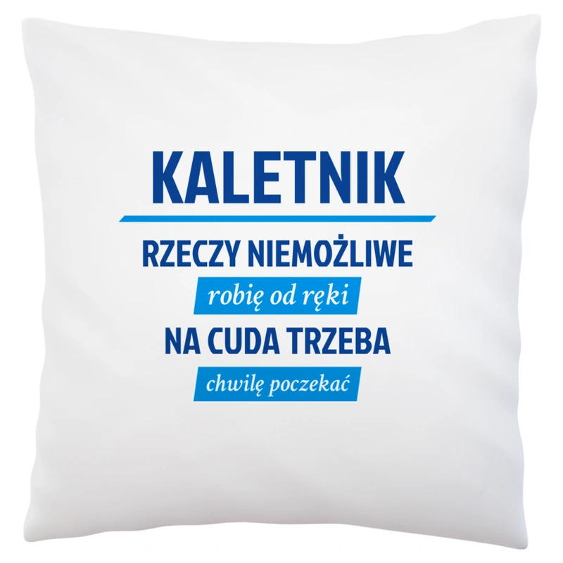 Kaletnik - Rzeczy Niemożliwe Robię Od Ręki - Na Cuda Trzeba Chwilę Poczekać - Poduszka Biała