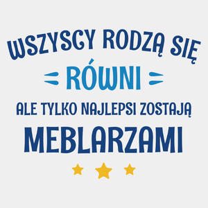 Tylko Najlepsi Zostają Meblarzami - Męska Koszulka Biała