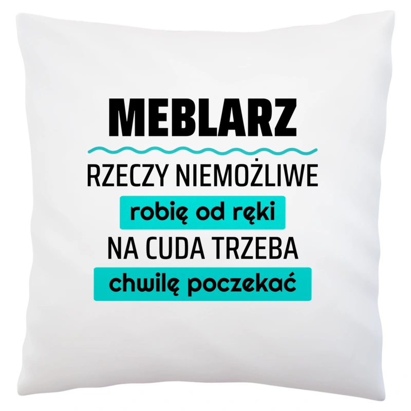 Meblarz - Rzeczy Niemożliwe Robię Od Ręki - Na Cuda Trzeba Chwilę Poczekać - Poduszka Biała