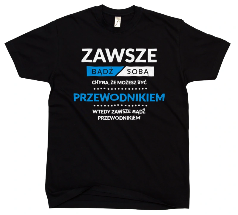 Zawsze Bądź Sobą, Chyba Że Możesz Być Przewodnikiem - Męska Koszulka Czarna