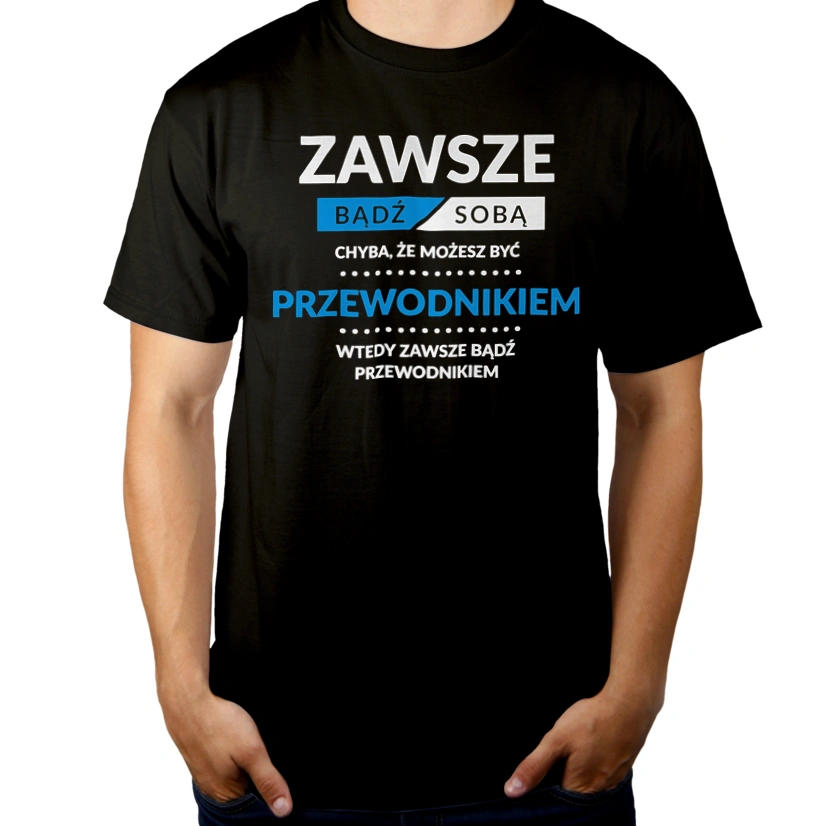 Zawsze Bądź Sobą, Chyba Że Możesz Być Przewodnikiem - Męska Koszulka Czarna