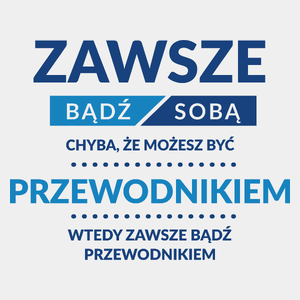 Zawsze Bądź Sobą, Chyba Że Możesz Być Przewodnikiem - Męska Koszulka Biała