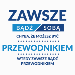 Zawsze Bądź Sobą, Chyba Że Możesz Być Przewodnikiem - Poduszka Biała