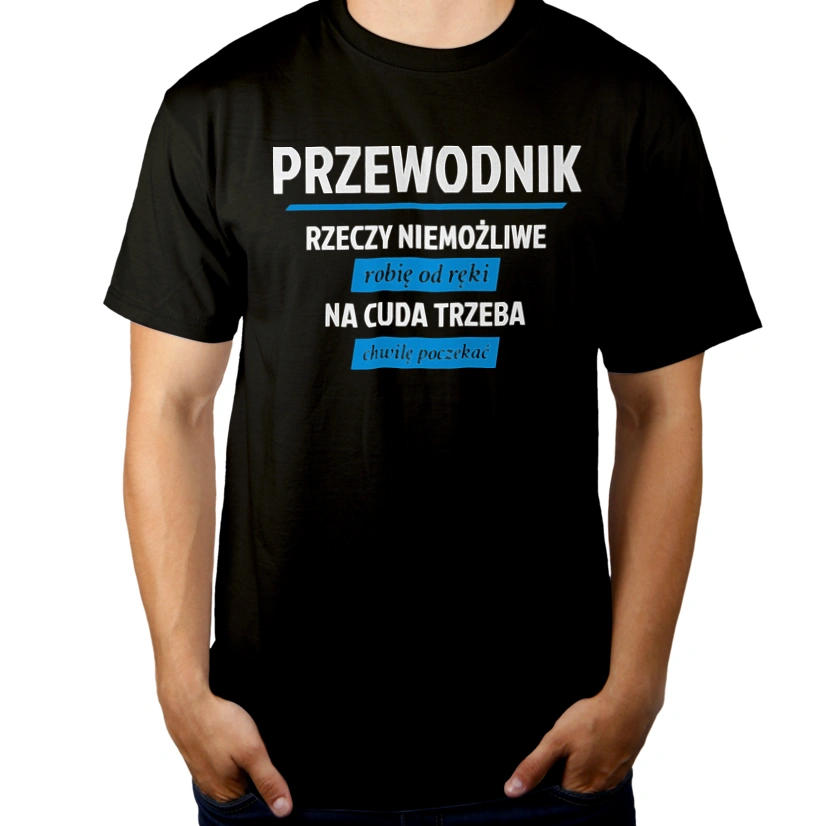 Przewodnik - Rzeczy Niemożliwe Robię Od Ręki - Na Cuda Trzeba Chwilę Poczekać - Męska Koszulka Czarna