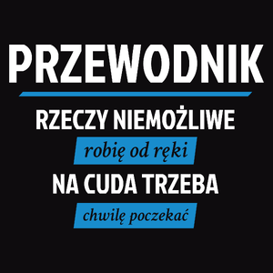 Przewodnik - Rzeczy Niemożliwe Robię Od Ręki - Na Cuda Trzeba Chwilę Poczekać - Męska Koszulka Czarna