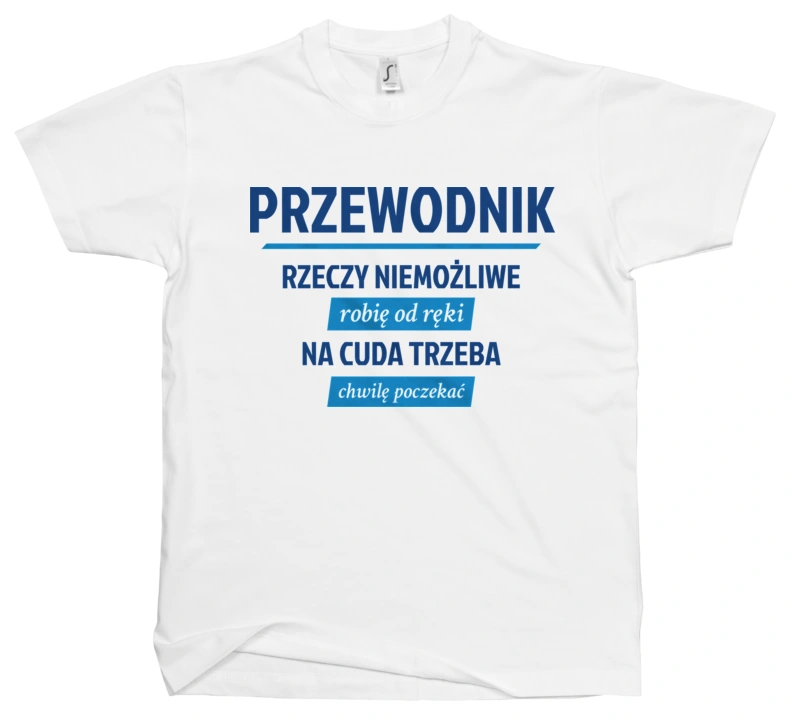 Przewodnik - Rzeczy Niemożliwe Robię Od Ręki - Na Cuda Trzeba Chwilę Poczekać - Męska Koszulka Biała