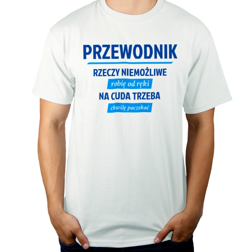 Przewodnik - Rzeczy Niemożliwe Robię Od Ręki - Na Cuda Trzeba Chwilę Poczekać - Męska Koszulka Biała