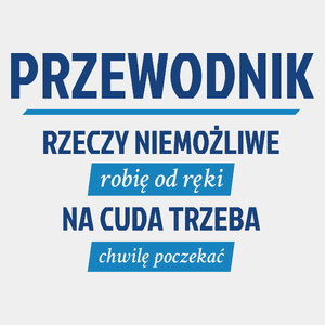 Przewodnik - Rzeczy Niemożliwe Robię Od Ręki - Na Cuda Trzeba Chwilę Poczekać - Męska Koszulka Biała