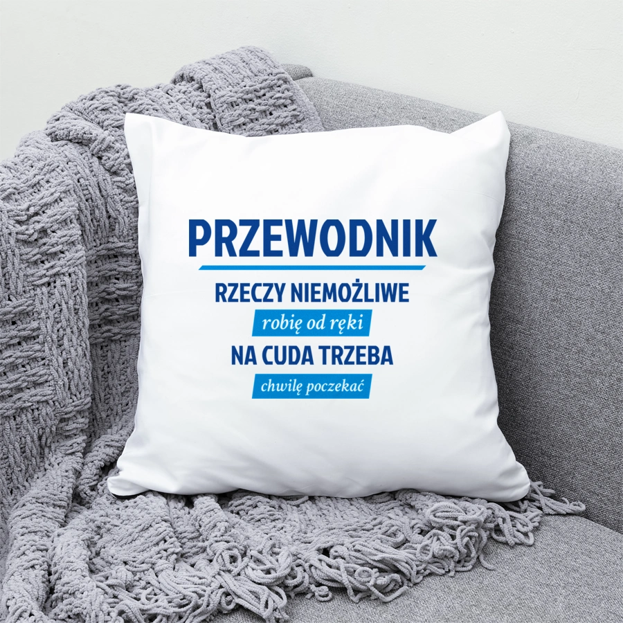 Przewodnik - Rzeczy Niemożliwe Robię Od Ręki - Na Cuda Trzeba Chwilę Poczekać - Poduszka Biała