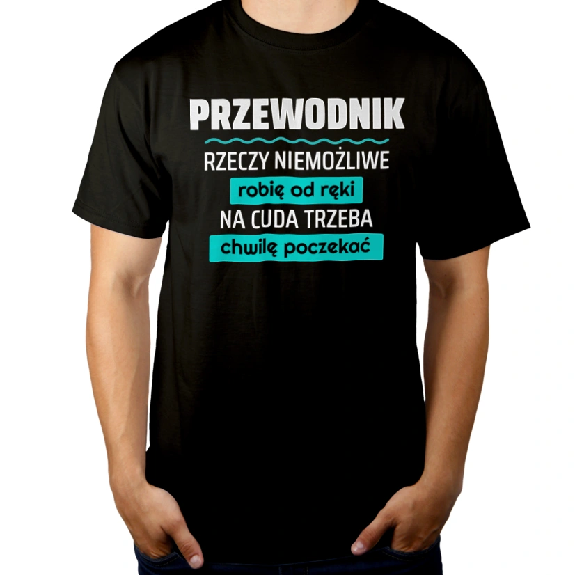 Przewodnik - Rzeczy Niemożliwe Robię Od Ręki - Na Cuda Trzeba Chwilę Poczekać - Męska Koszulka Czarna