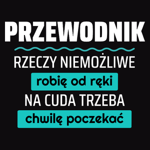 Przewodnik - Rzeczy Niemożliwe Robię Od Ręki - Na Cuda Trzeba Chwilę Poczekać - Męska Koszulka Czarna