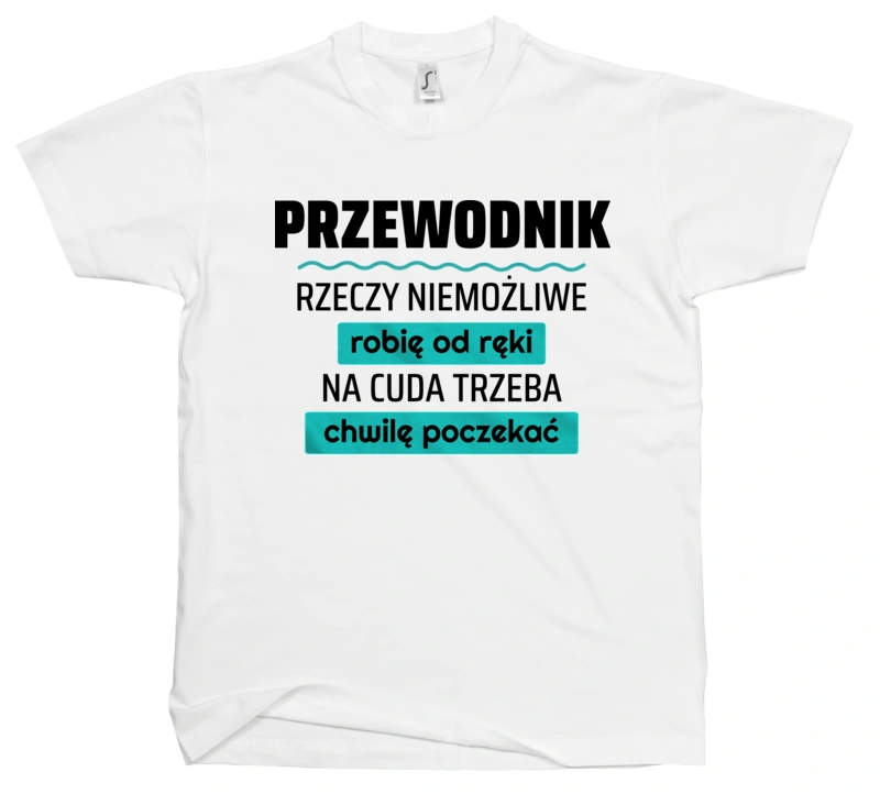 Przewodnik - Rzeczy Niemożliwe Robię Od Ręki - Na Cuda Trzeba Chwilę Poczekać - Męska Koszulka Biała