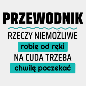 Przewodnik - Rzeczy Niemożliwe Robię Od Ręki - Na Cuda Trzeba Chwilę Poczekać - Męska Koszulka Biała