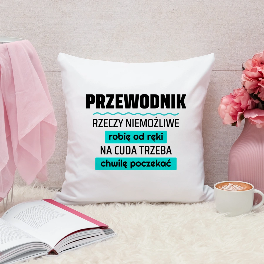 Przewodnik - Rzeczy Niemożliwe Robię Od Ręki - Na Cuda Trzeba Chwilę Poczekać - Poduszka Biała