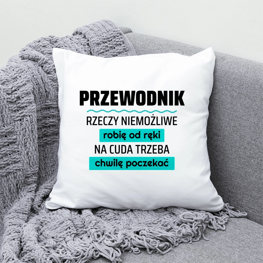 Przewodnik - Rzeczy Niemożliwe Robię Od Ręki - Na Cuda Trzeba Chwilę Poczekać - Poduszka Biała