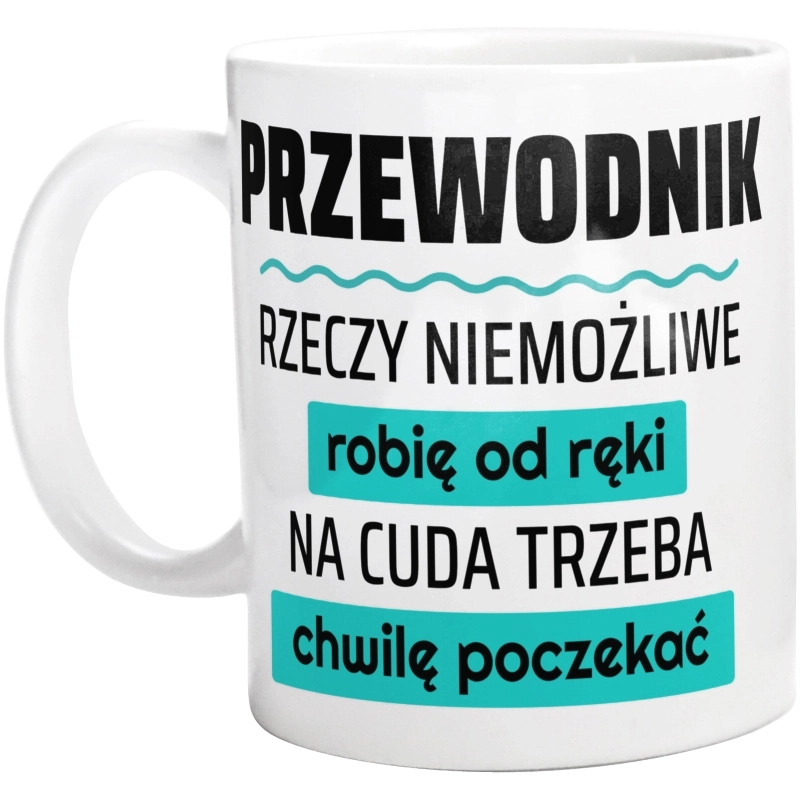 Przewodnik - Rzeczy Niemożliwe Robię Od Ręki - Na Cuda Trzeba Chwilę Poczekać - Kubek Biały