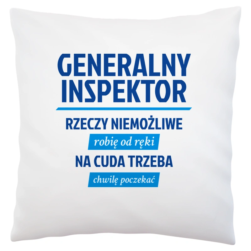 Generalny Inspektor - Rzeczy Niemożliwe Robię Od Ręki - Na Cuda Trzeba Chwilę Poczekać - Poduszka Biała