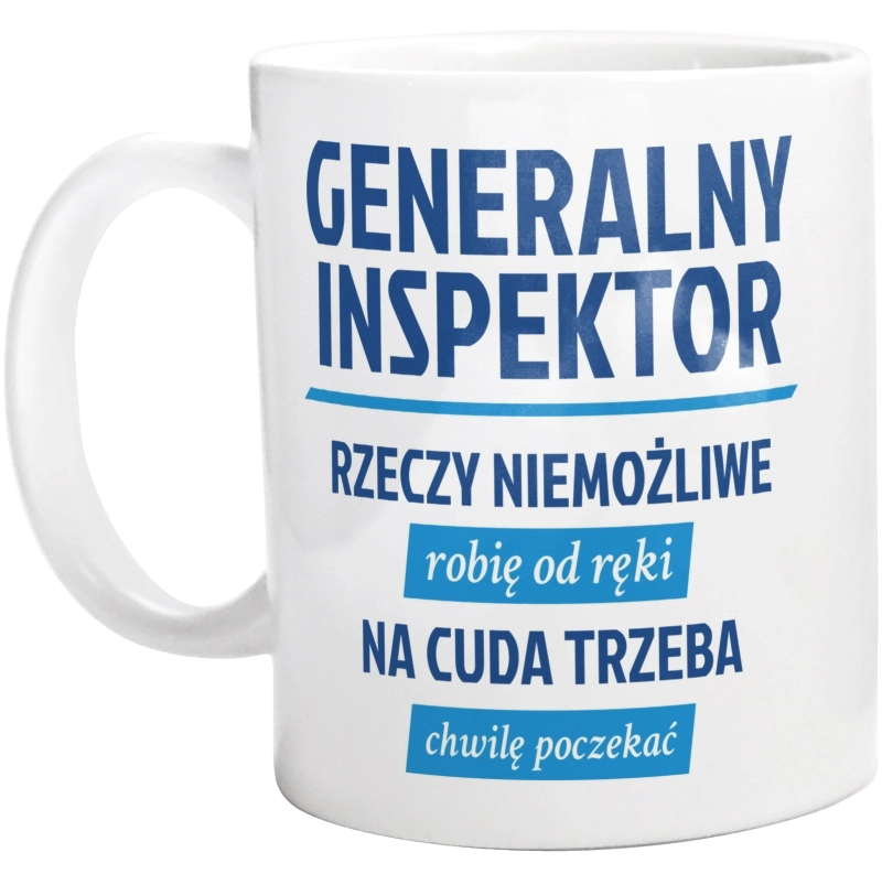 Generalny Inspektor - Rzeczy Niemożliwe Robię Od Ręki - Na Cuda Trzeba Chwilę Poczekać - Kubek Biały