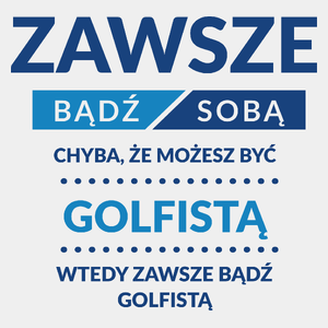 Zawsze Bądź Sobą, Chyba Że Możesz Być Golfistą - Męska Koszulka Biała