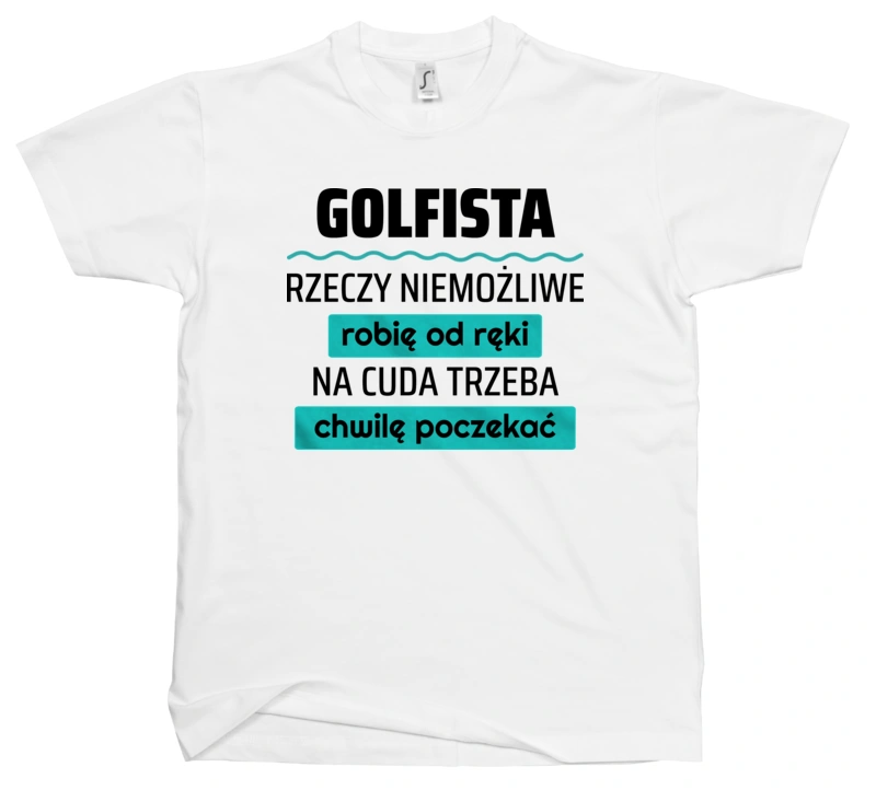 Golfista - Rzeczy Niemożliwe Robię Od Ręki - Na Cuda Trzeba Chwilę Poczekać - Męska Koszulka Biała