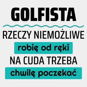 Golfista - Rzeczy Niemożliwe Robię Od Ręki - Na Cuda Trzeba Chwilę Poczekać - Męska Koszulka Biała